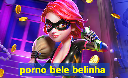 porno bele belinha